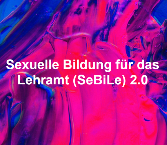 Lieben lernen | Lieben lehren! Sexuelle Bildung meets Lehramtsstudium: Erfahrungsaustausch und Vorstellung des Curriculums SeBiLe 2.0